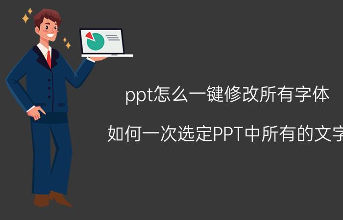 ppt怎么一键修改所有字体 如何一次选定PPT中所有的文字？